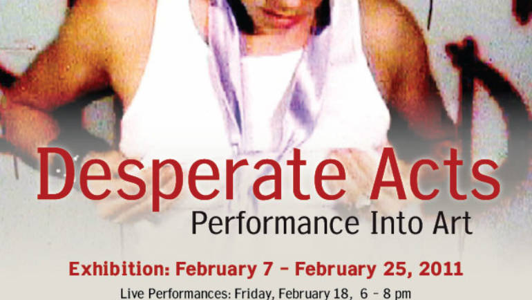 Desperate Acts – Performance Into Art – Macy Art Gallery – Teachers College Columbia University – New York, NY – 02/18/11